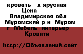 кровать 2-х ярусная. › Цена ­ 8 500 - Владимирская обл., Муромский р-н, Муром г. Мебель, интерьер » Кровати   